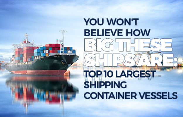 How Big These Ships Are - Largest Shipping Container Vessels